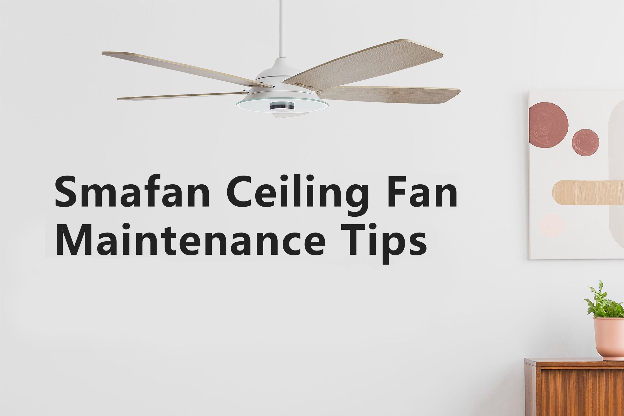 Smafan Ceiling Fan Maintenance Tips