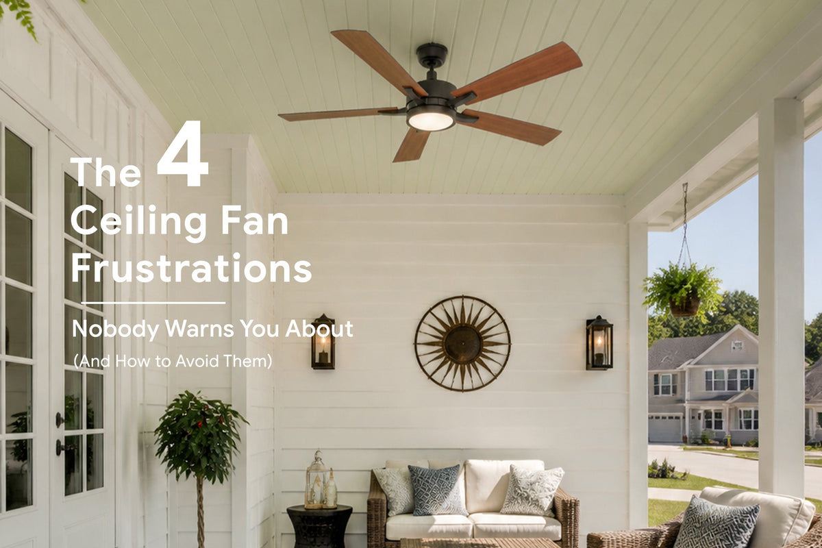 The 4 Ceiling Fan Frustrations Nobody Warns You About (And How to Avoid Them)