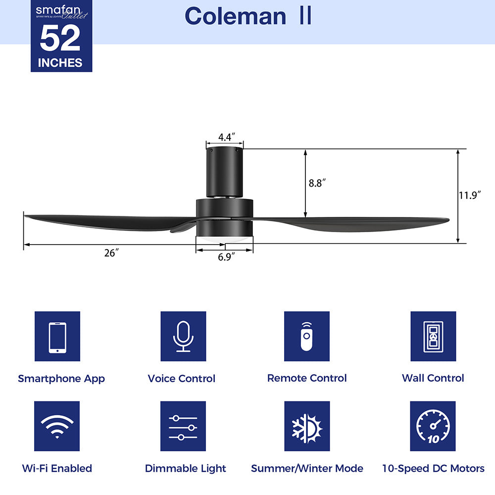 This Coleman 52" smart black ceiling fan keeps your space cool, bright, and stylish. It is a soft modern masterpiece perfect for your indoor living spaces. This Wifi smart ceiling fan is a simplicity designing with white finish, use very strong ABS blades and has an integrated 4000K LED day light. The fan features Remote control, Wi-Fi apps, Siri Shortcut and Voice control technology (compatible with Amazon Alexa and Google Home Assistant ) to set fan preferences. 